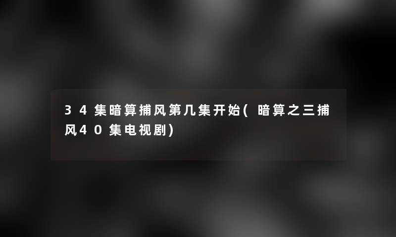 34集暗算捕风第几集开始(暗算之三捕风40集电视剧)
