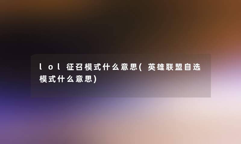 lol征召模式什么意思(英雄联盟自选模式什么意思)