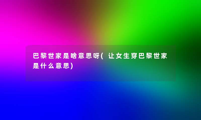 巴黎世家是啥意思呀(让女生穿巴黎世家是什么意思)