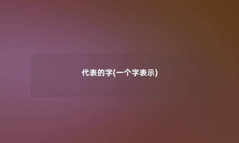 代表的字(一个字表示)