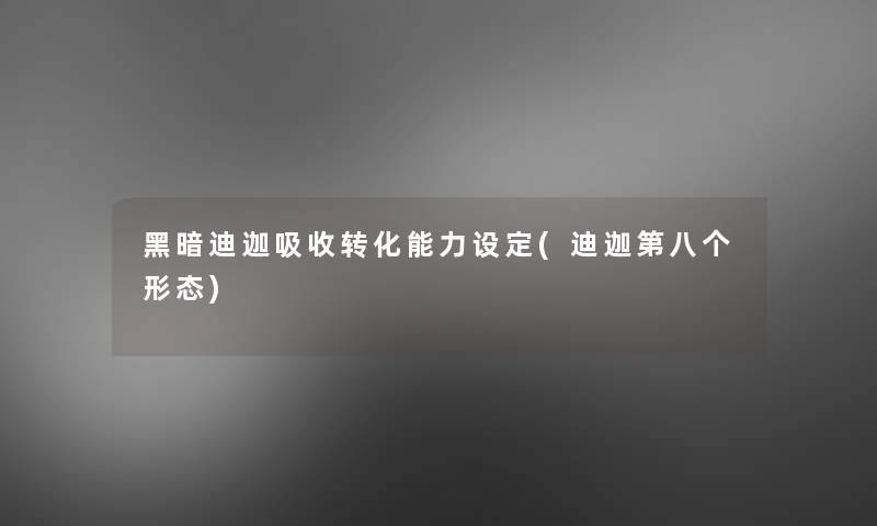 黑暗迪迦吸收转化能力设定(迪迦第八个形态)