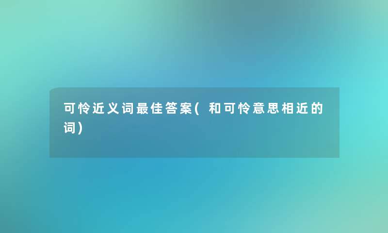 可怜近义词理想答案(和可怜意思相近的词)
