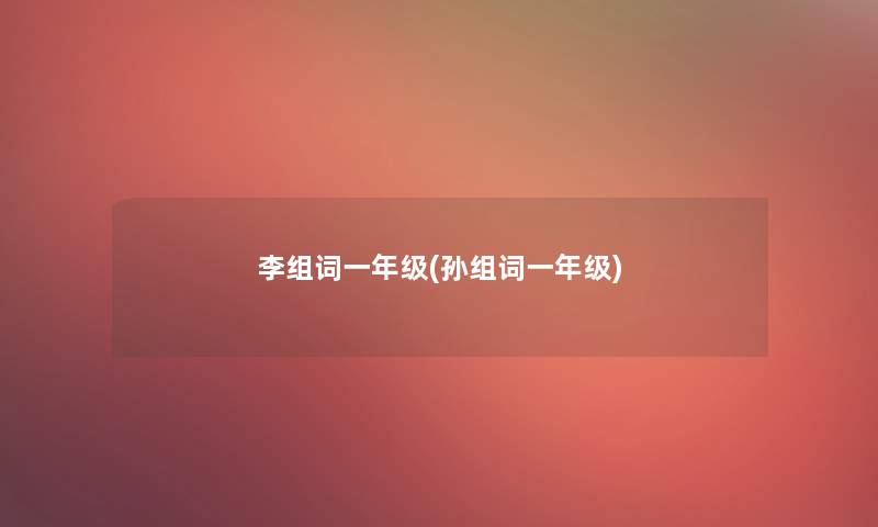 李组词一年级(孙组词一年级)