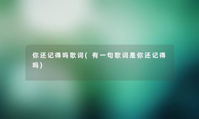 你还记得吗歌词(有一句歌词是你还记得吗)