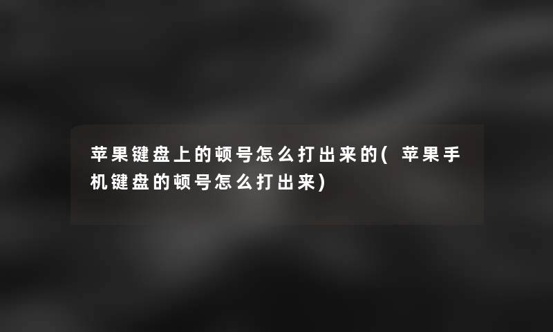 苹果键盘上的顿号怎么打出来的(苹果手机键盘的顿号怎么打出来)