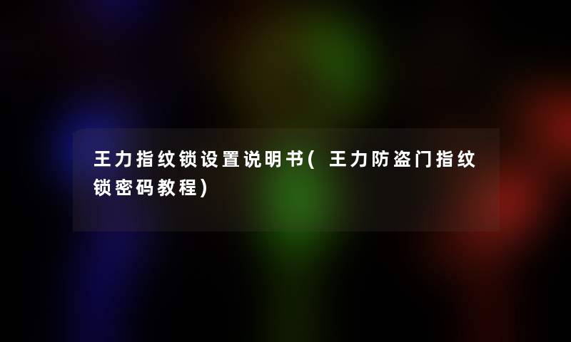 王力指纹锁设置说明书(王力防盗门指纹锁密码教程)