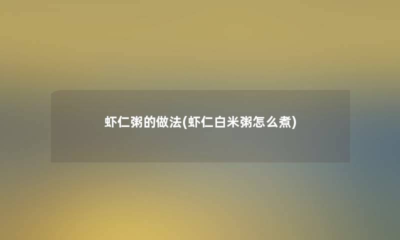 虾仁粥的做法(虾仁白米粥怎么煮)