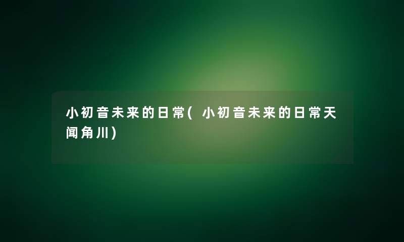 小初音未来的日常(小初音未来的日常天闻角川)