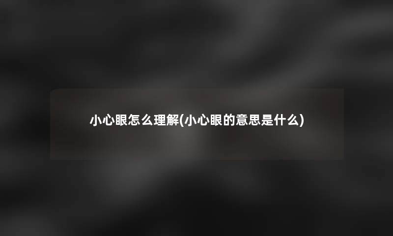 小心眼怎么理解(小心眼的意思是什么)