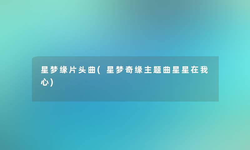 星梦缘片头曲(星梦奇缘主题曲星星在我心)