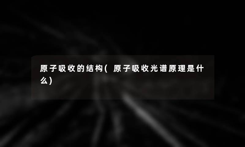原子吸收的结构(原子吸收光谱原理是什么)
