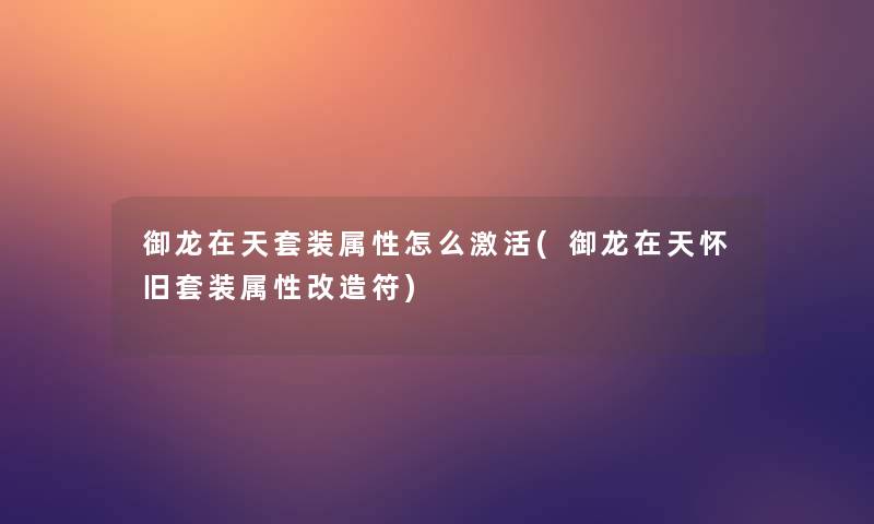 御龙在天套装属性怎么激活(御龙在天怀旧套装属性改造符)
