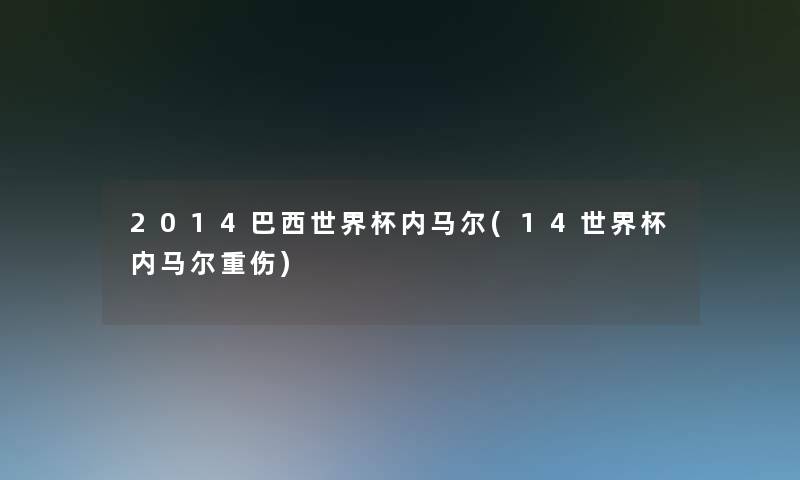 2014巴西世界杯内马尔(14世界杯内马尔重伤)