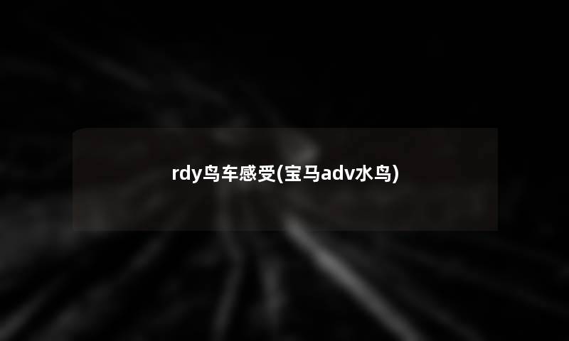rdy鸟车感受(宝马adv水鸟)