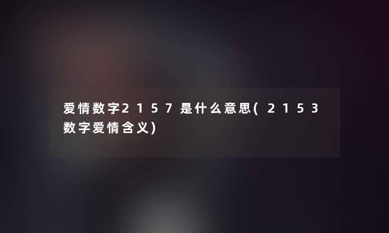 爱情数字2157是什么意思(2153数字爱情含义)