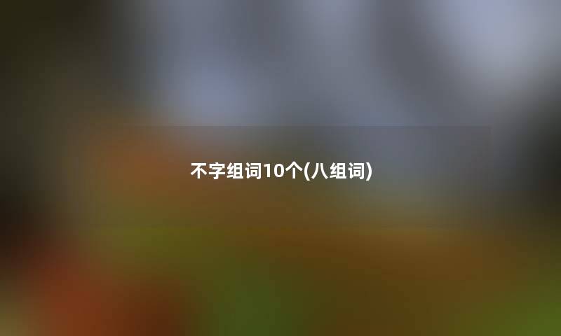不字组词10个(八组词)