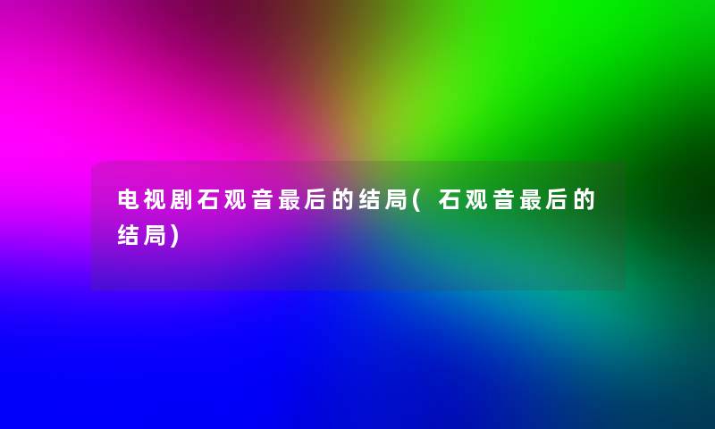 电视剧石观音后的结局(石观音后的结局)