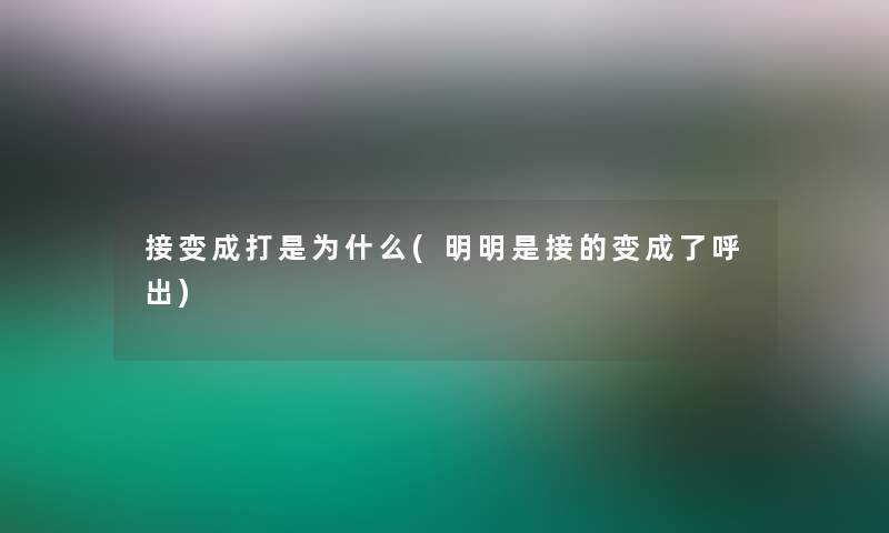 接变成打是为什么(明明是接的变成了呼出)