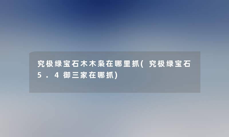 究极绿宝石木木枭在哪里抓(究极绿宝石5.4御三家在哪抓)