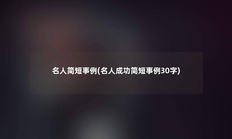 名人简短事例(名人成功简短事例30字)