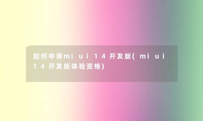 如何申请miui14开发版(miui14开发版体验资格)