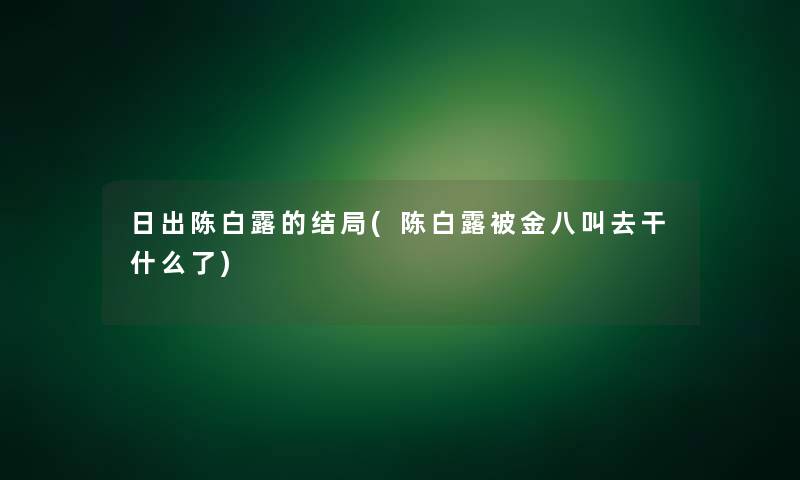日出陈白露的结局(陈白露被金八叫去干什么了)
