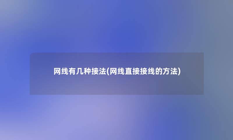 网线有几种接法(网线直接接线的方法)