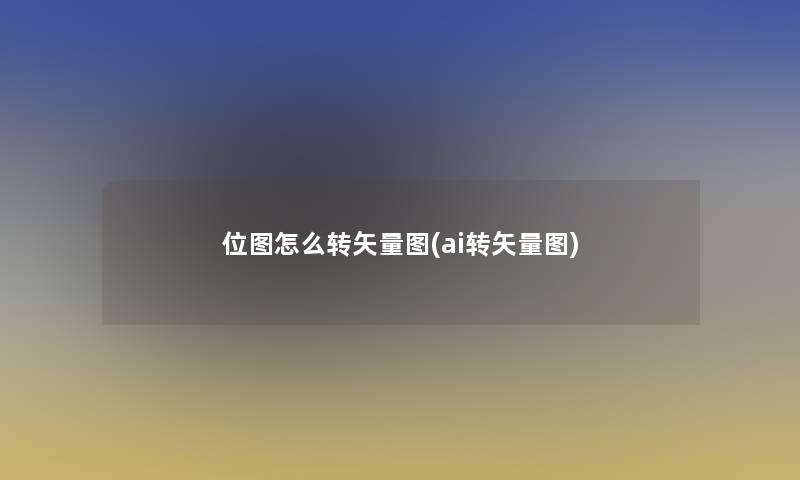 位图怎么转矢量图(ai转矢量图)