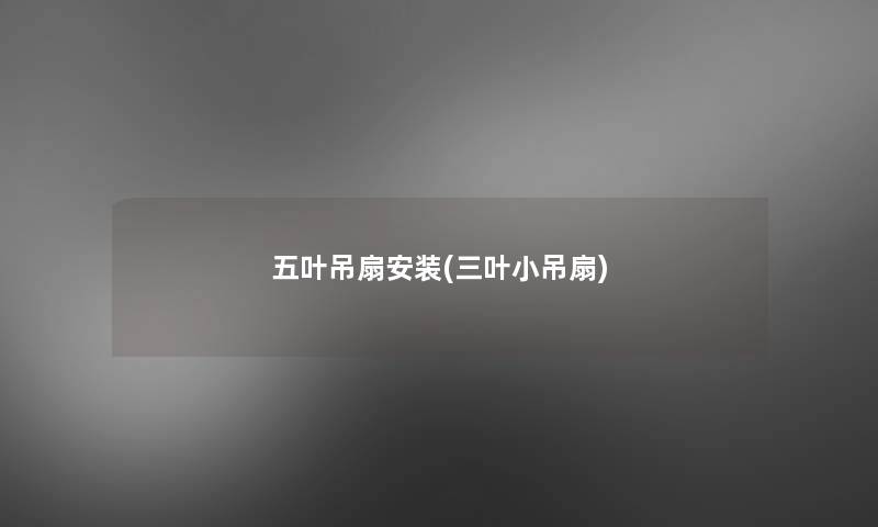 五叶吊扇安装(三叶小吊扇)