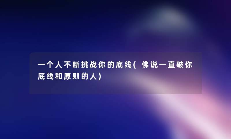 一个人不断挑战你的底线(佛说一直破你底线和原则的人)