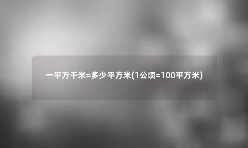 一平方千米=多少平方米(1公顷=100平方米)