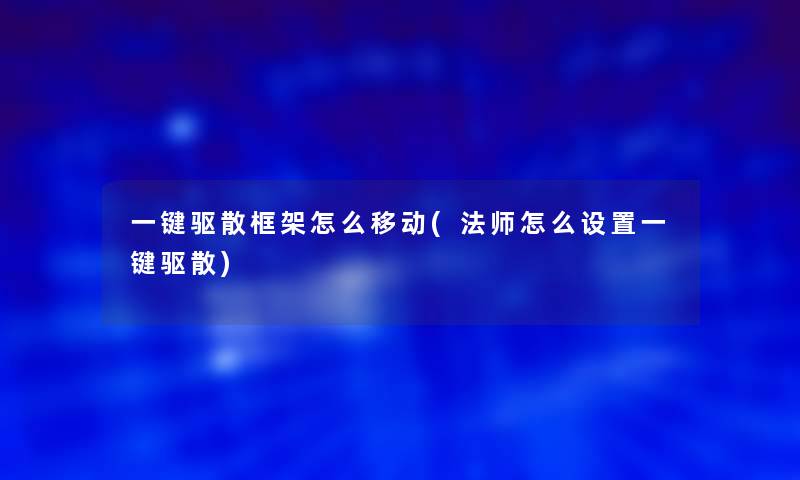 一键驱散框架怎么移动(法师怎么设置一键驱散)