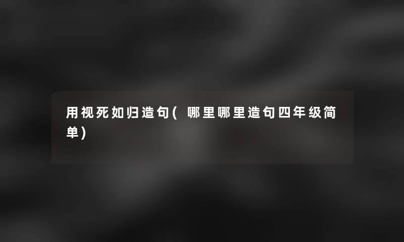 用视死如归造句(哪里哪里造句四年级简单)