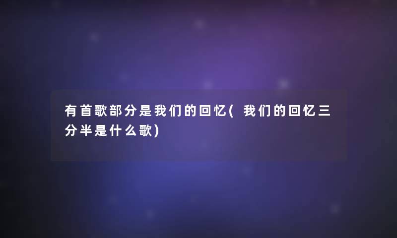 有首歌部分是回忆(回忆三分半是什么歌)
