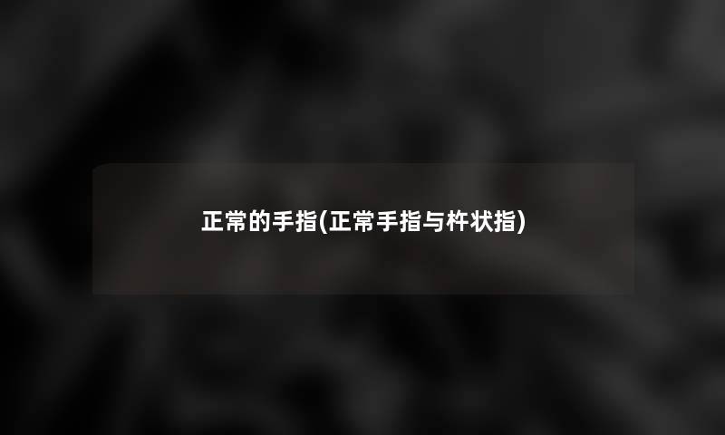 正常的手指(正常手指与杵状指)