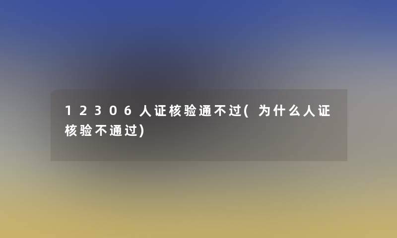 12306人证核验通不过(为什么人证核验不)