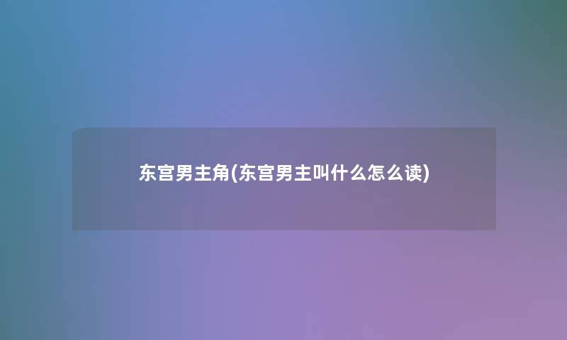 东宫男主角(东宫男主叫什么怎么读)