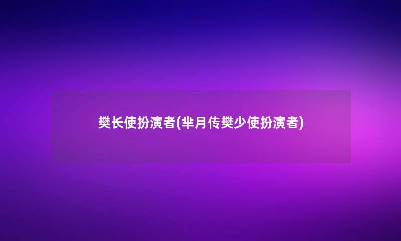 樊长使扮演者(芈月传樊少使扮演者)