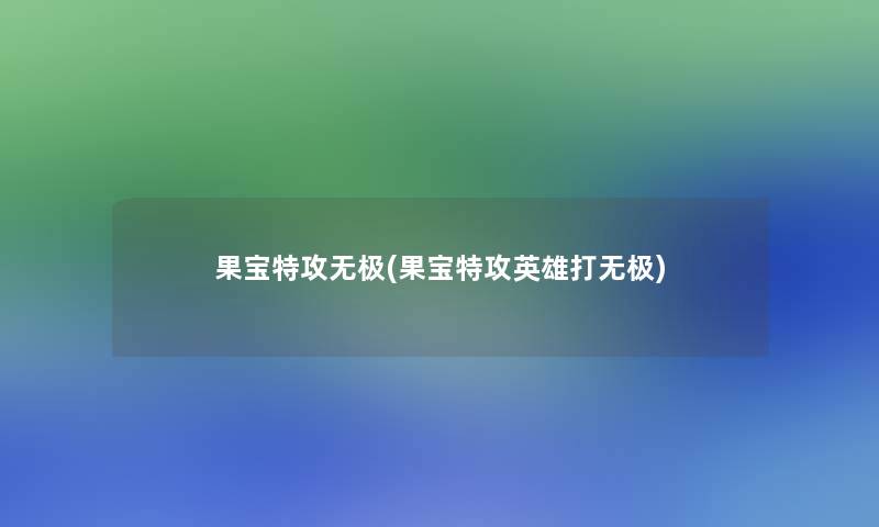 果宝特攻无极(果宝特攻英雄打无极)