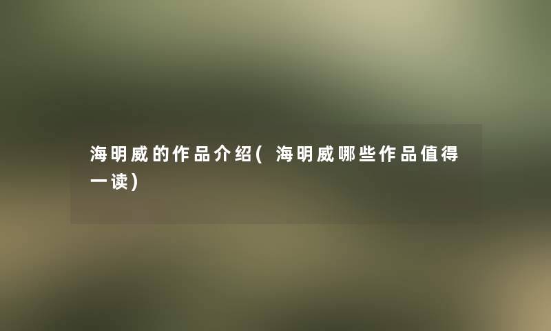 海明威的作品介绍(海明威哪些作品值得一读)