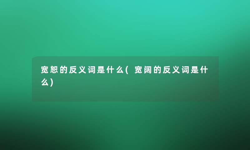 宽恕的反义词是什么(宽阔的反义词是什么)