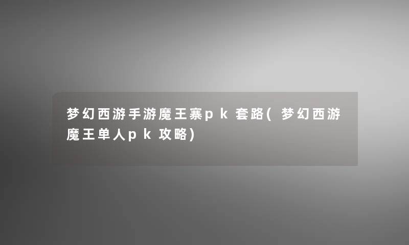 梦幻西游手游魔王寨pk套路(梦幻西游魔王单人pk攻略)