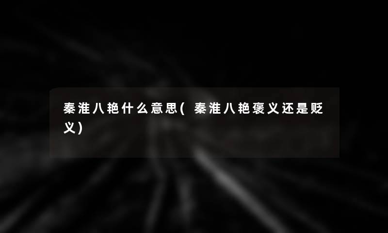 秦淮八艳什么意思(秦淮八艳褒义还是贬义)