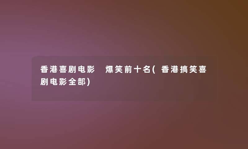 香港喜剧电影 爆笑前十名(香港搞笑喜剧电影整理的)