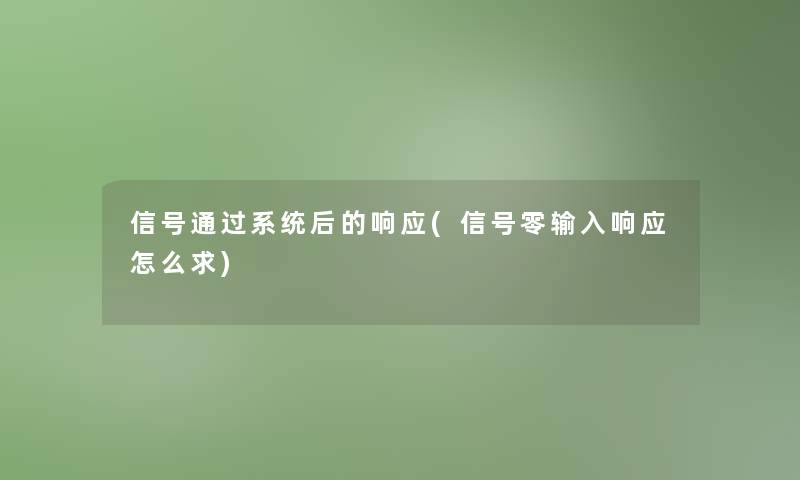 信号通过系统后的响应(信号零输入响应怎么求)