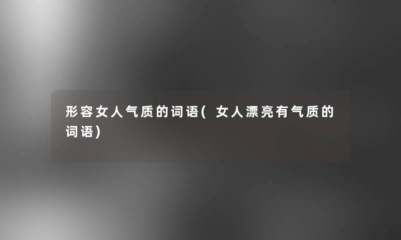 形容女人气质的词语(女人漂亮有气质的词语)