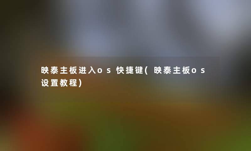 映泰主板进入os快捷键(映泰主板os设置教程)