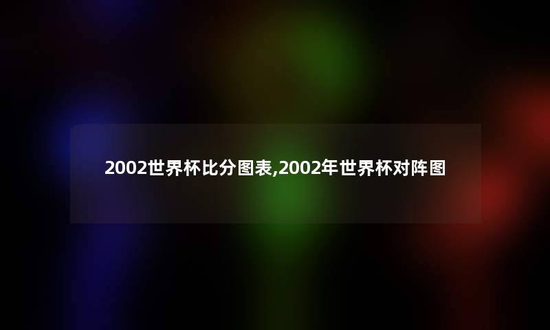 2002世界杯比分图表,2002年世界杯对阵图