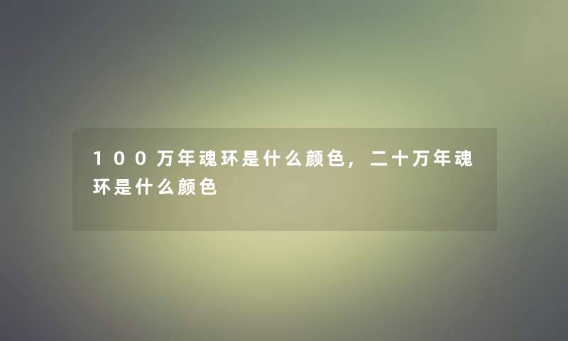 100万年魂环是什么颜色,二十万年魂环是什么颜色