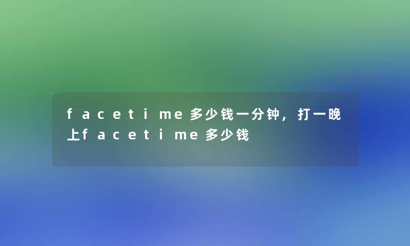 facetime多少钱一分钟,打一晚上facetime多少钱